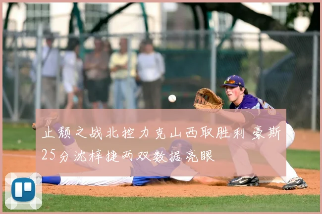 止颓之战北控力克山西取胜利 豪斯25分沈梓捷两双数据亮眼