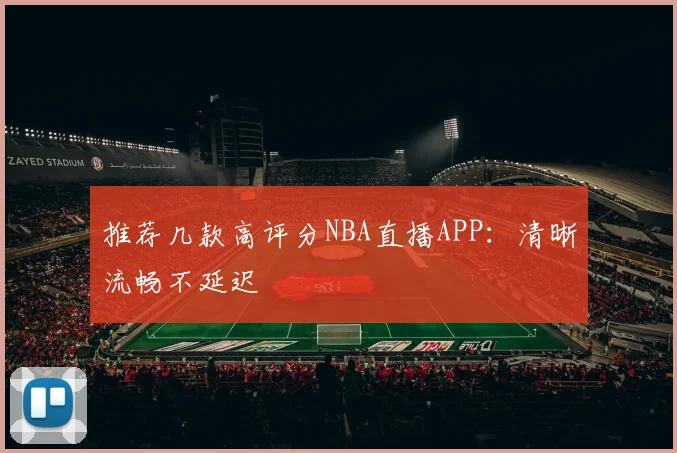 推荐几款高评分NBA直播APP:清晰流畅不延迟